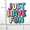 JUST HAVE FUN